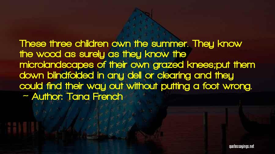 Tana French Quotes: These Three Children Own The Summer. They Know The Wood As Surely As They Know The Microlandscapes Of Their Own