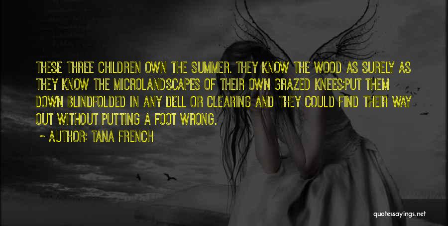 Tana French Quotes: These Three Children Own The Summer. They Know The Wood As Surely As They Know The Microlandscapes Of Their Own