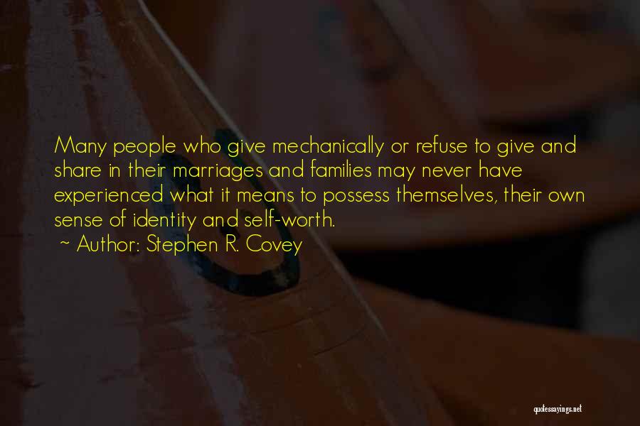 Stephen R. Covey Quotes: Many People Who Give Mechanically Or Refuse To Give And Share In Their Marriages And Families May Never Have Experienced