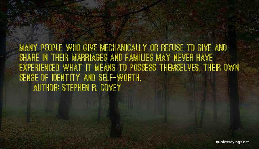 Stephen R. Covey Quotes: Many People Who Give Mechanically Or Refuse To Give And Share In Their Marriages And Families May Never Have Experienced