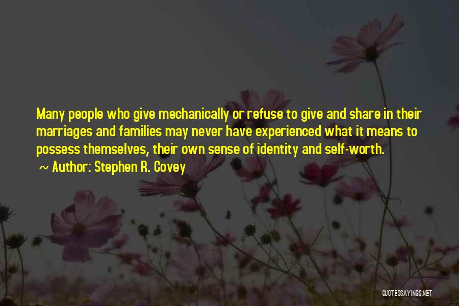 Stephen R. Covey Quotes: Many People Who Give Mechanically Or Refuse To Give And Share In Their Marriages And Families May Never Have Experienced