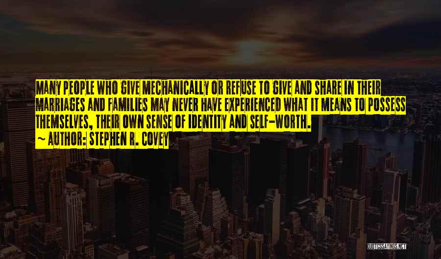 Stephen R. Covey Quotes: Many People Who Give Mechanically Or Refuse To Give And Share In Their Marriages And Families May Never Have Experienced