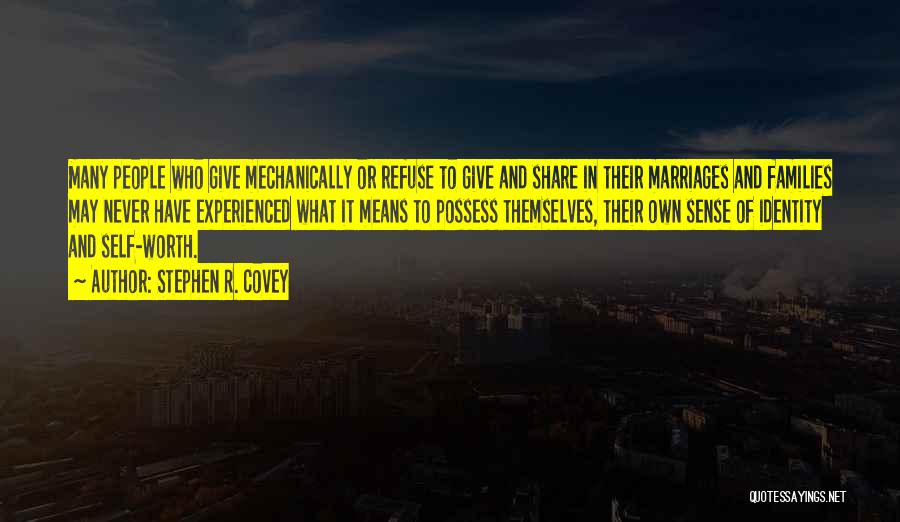 Stephen R. Covey Quotes: Many People Who Give Mechanically Or Refuse To Give And Share In Their Marriages And Families May Never Have Experienced