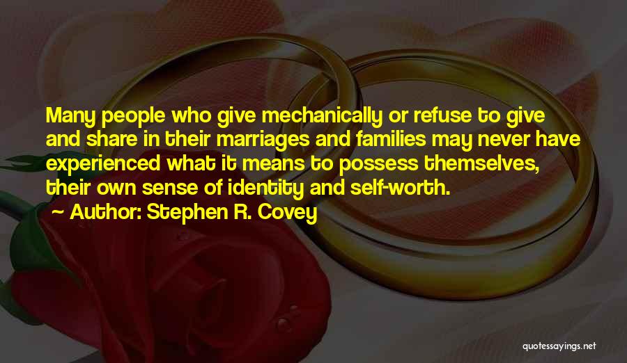 Stephen R. Covey Quotes: Many People Who Give Mechanically Or Refuse To Give And Share In Their Marriages And Families May Never Have Experienced