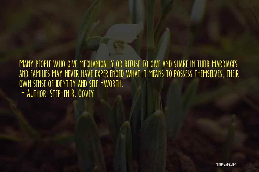 Stephen R. Covey Quotes: Many People Who Give Mechanically Or Refuse To Give And Share In Their Marriages And Families May Never Have Experienced