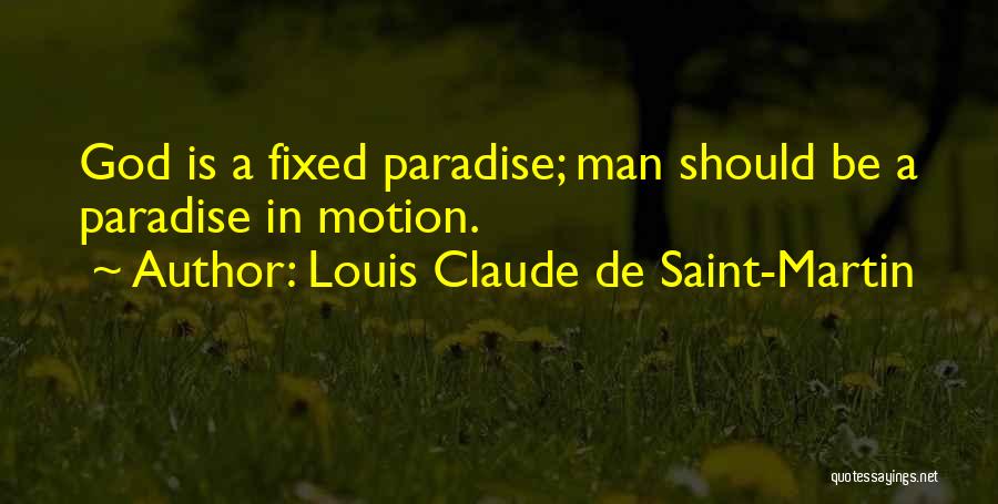 Louis Claude De Saint-Martin Quotes: God Is A Fixed Paradise; Man Should Be A Paradise In Motion.