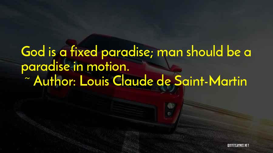 Louis Claude De Saint-Martin Quotes: God Is A Fixed Paradise; Man Should Be A Paradise In Motion.