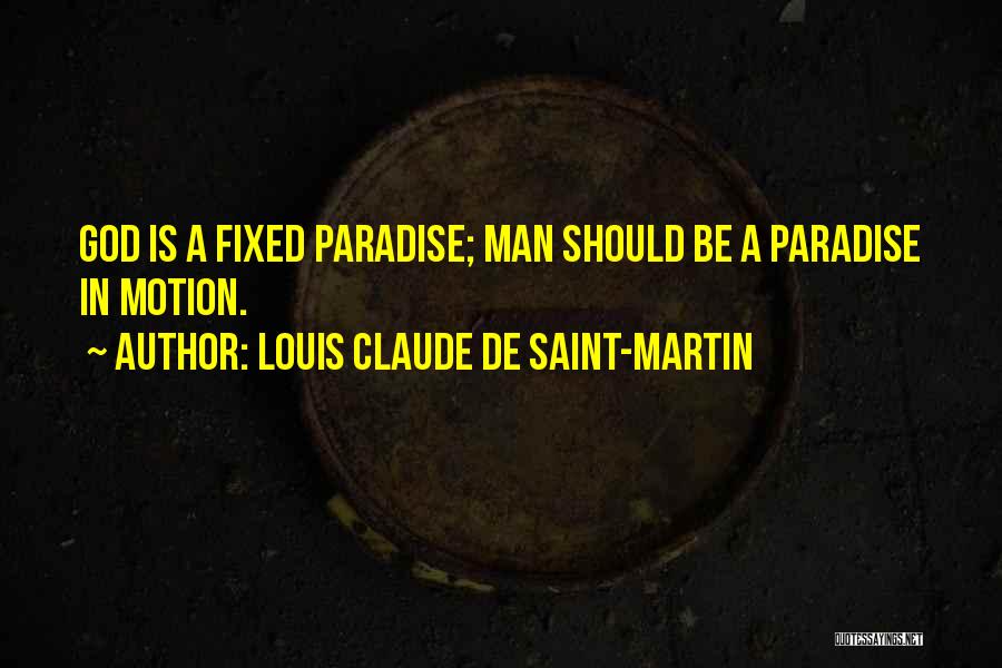 Louis Claude De Saint-Martin Quotes: God Is A Fixed Paradise; Man Should Be A Paradise In Motion.