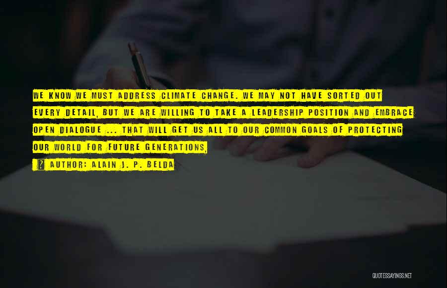 Alain J. P. Belda Quotes: We Know We Must Address Climate Change. We May Not Have Sorted Out Every Detail, But We Are Willing To