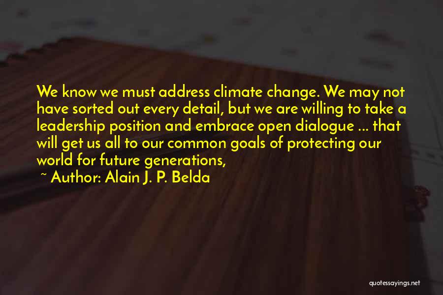 Alain J. P. Belda Quotes: We Know We Must Address Climate Change. We May Not Have Sorted Out Every Detail, But We Are Willing To