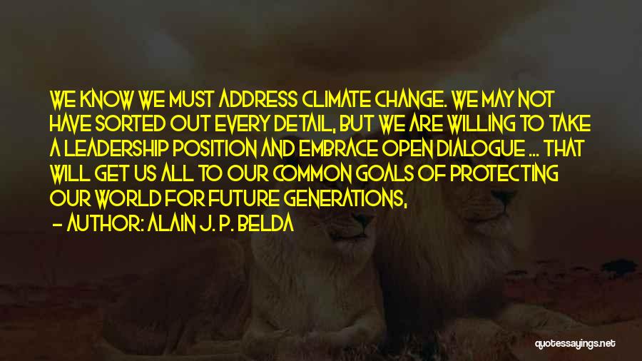 Alain J. P. Belda Quotes: We Know We Must Address Climate Change. We May Not Have Sorted Out Every Detail, But We Are Willing To