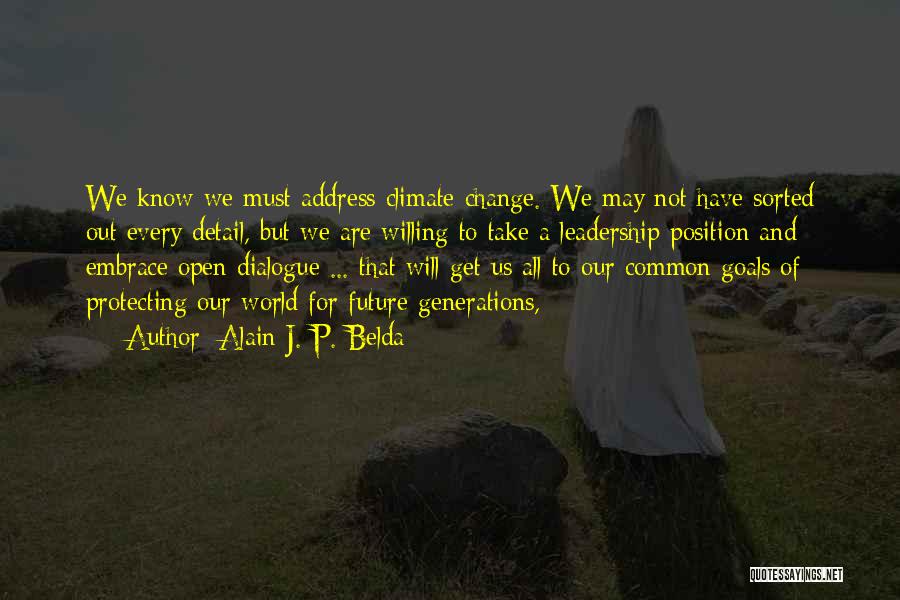 Alain J. P. Belda Quotes: We Know We Must Address Climate Change. We May Not Have Sorted Out Every Detail, But We Are Willing To