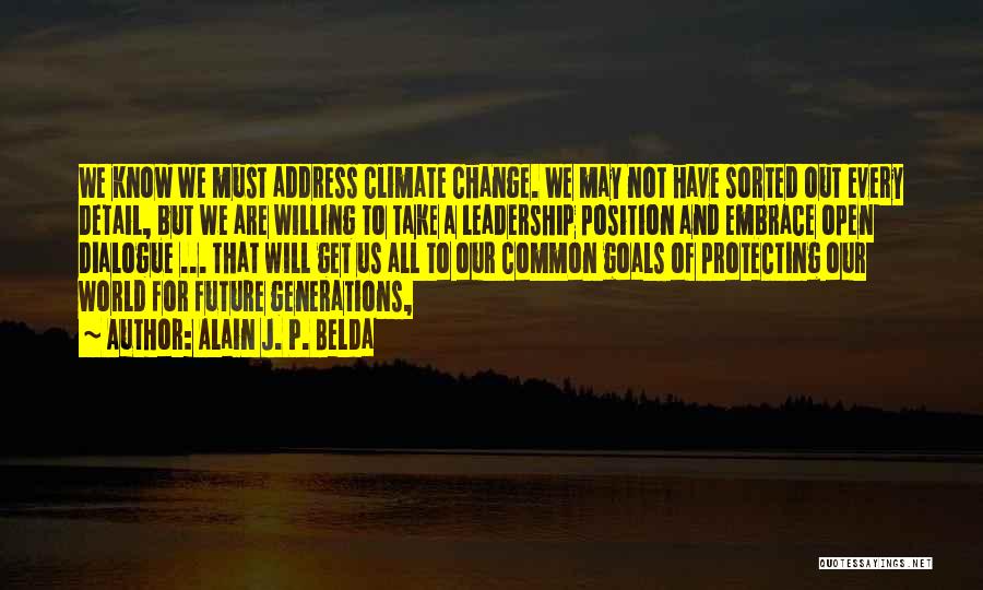 Alain J. P. Belda Quotes: We Know We Must Address Climate Change. We May Not Have Sorted Out Every Detail, But We Are Willing To