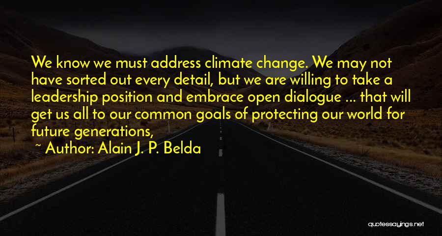 Alain J. P. Belda Quotes: We Know We Must Address Climate Change. We May Not Have Sorted Out Every Detail, But We Are Willing To