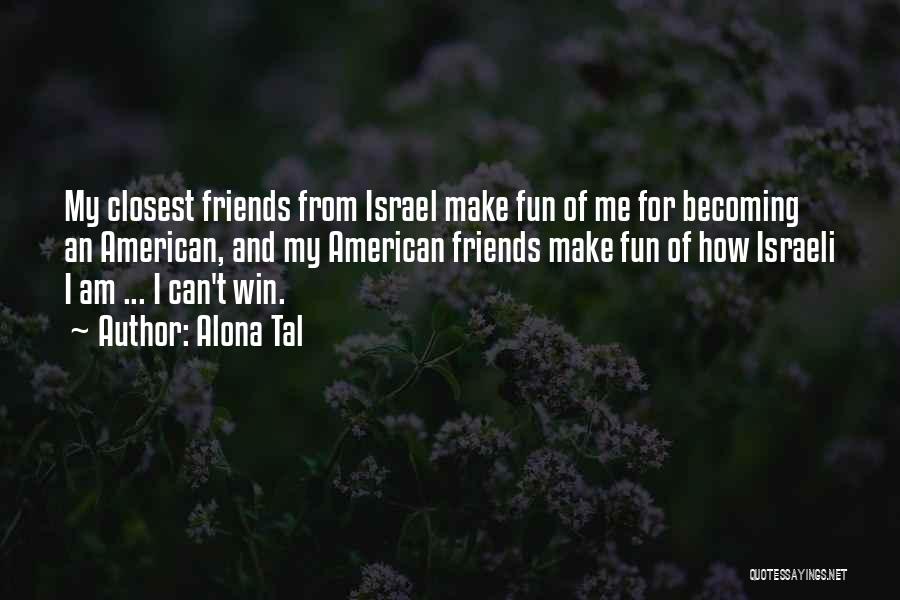 Alona Tal Quotes: My Closest Friends From Israel Make Fun Of Me For Becoming An American, And My American Friends Make Fun Of