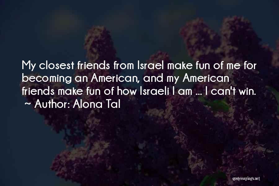 Alona Tal Quotes: My Closest Friends From Israel Make Fun Of Me For Becoming An American, And My American Friends Make Fun Of