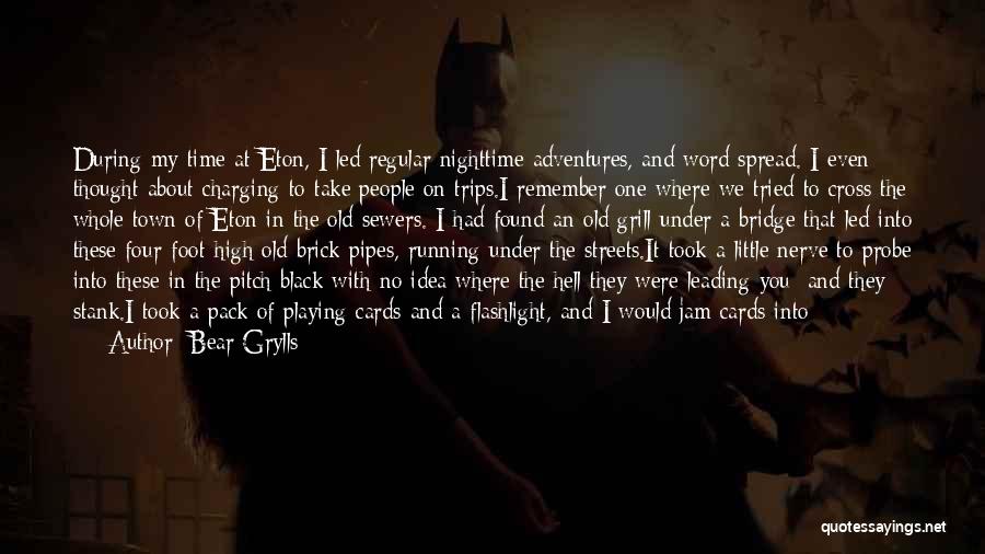 Bear Grylls Quotes: During My Time At Eton, I Led Regular Nighttime Adventures, And Word Spread. I Even Thought About Charging To Take