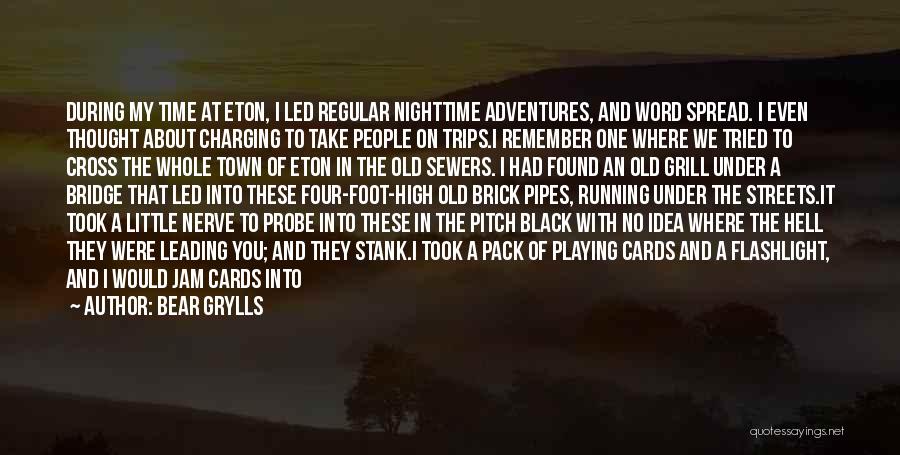 Bear Grylls Quotes: During My Time At Eton, I Led Regular Nighttime Adventures, And Word Spread. I Even Thought About Charging To Take