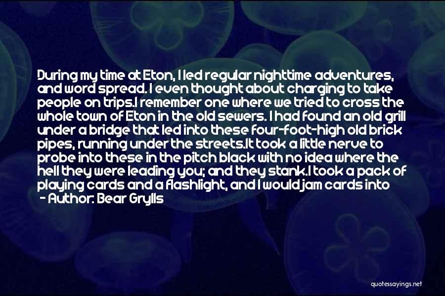 Bear Grylls Quotes: During My Time At Eton, I Led Regular Nighttime Adventures, And Word Spread. I Even Thought About Charging To Take