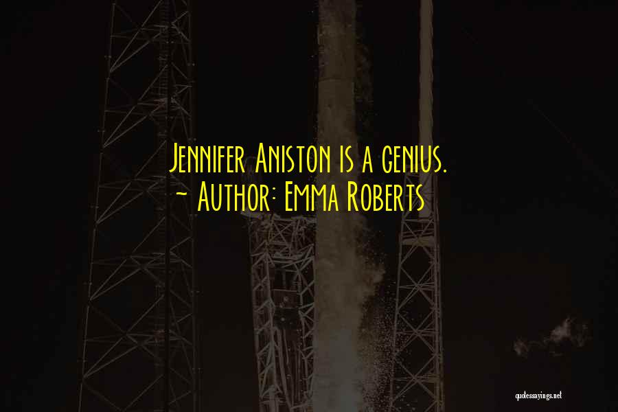 Emma Roberts Quotes: Jennifer Aniston Is A Genius.