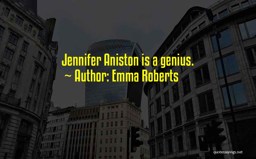 Emma Roberts Quotes: Jennifer Aniston Is A Genius.