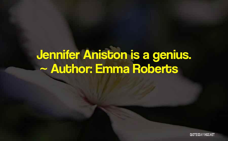 Emma Roberts Quotes: Jennifer Aniston Is A Genius.
