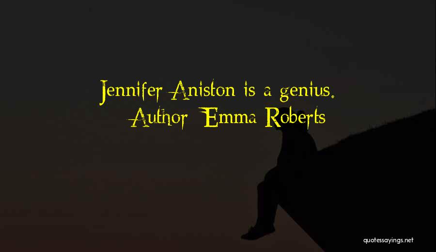 Emma Roberts Quotes: Jennifer Aniston Is A Genius.