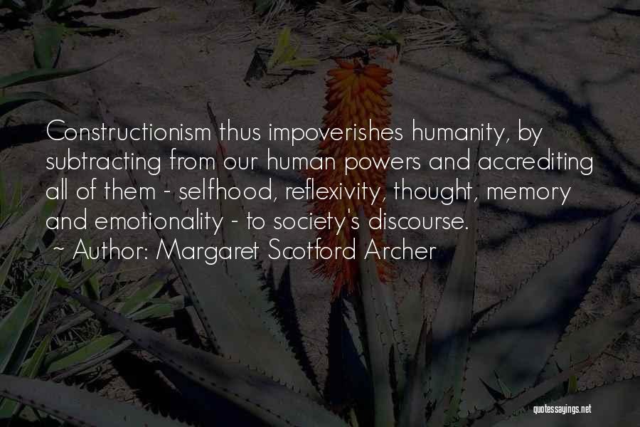 Margaret Scotford Archer Quotes: Constructionism Thus Impoverishes Humanity, By Subtracting From Our Human Powers And Accrediting All Of Them - Selfhood, Reflexivity, Thought, Memory