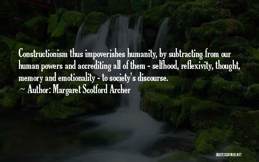 Margaret Scotford Archer Quotes: Constructionism Thus Impoverishes Humanity, By Subtracting From Our Human Powers And Accrediting All Of Them - Selfhood, Reflexivity, Thought, Memory