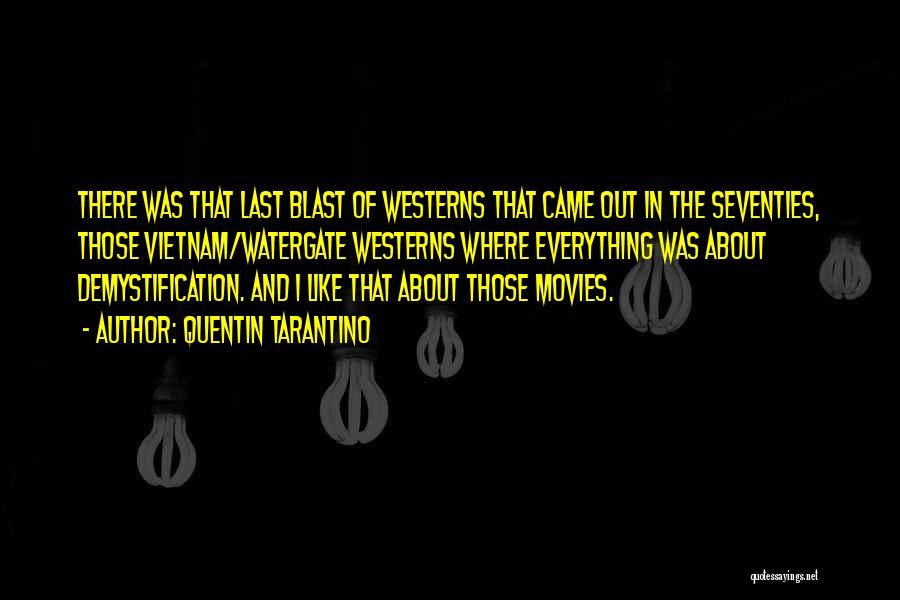 Quentin Tarantino Quotes: There Was That Last Blast Of Westerns That Came Out In The Seventies, Those Vietnam/watergate Westerns Where Everything Was About