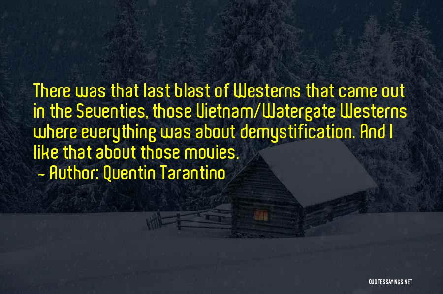 Quentin Tarantino Quotes: There Was That Last Blast Of Westerns That Came Out In The Seventies, Those Vietnam/watergate Westerns Where Everything Was About