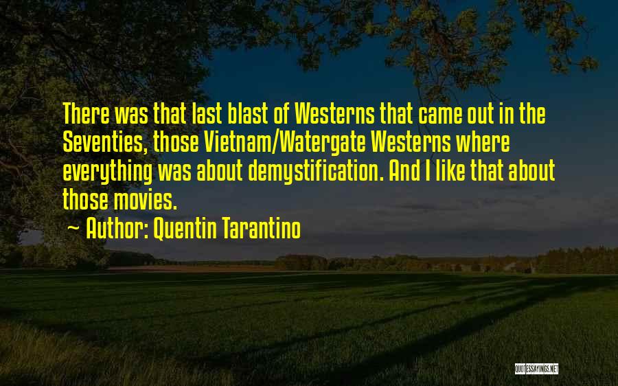 Quentin Tarantino Quotes: There Was That Last Blast Of Westerns That Came Out In The Seventies, Those Vietnam/watergate Westerns Where Everything Was About
