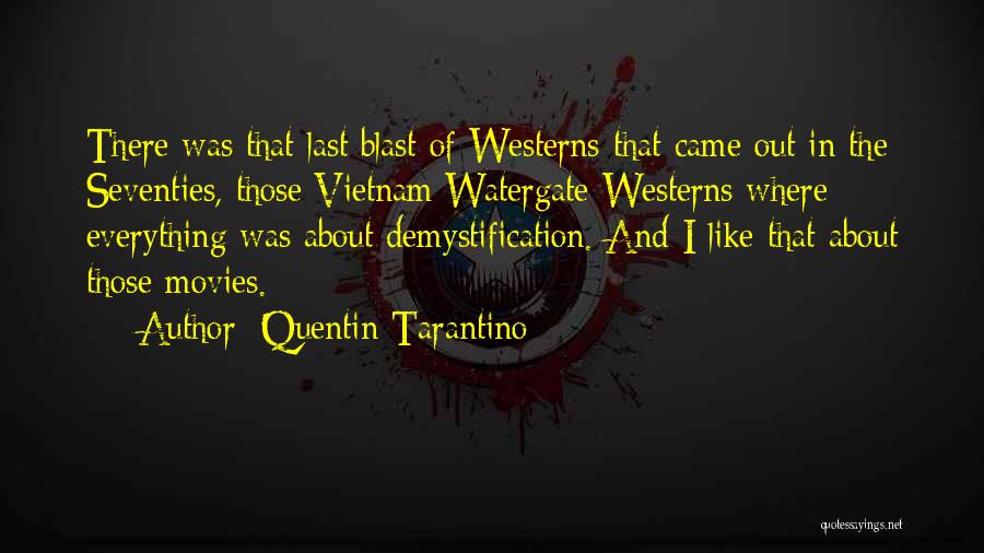 Quentin Tarantino Quotes: There Was That Last Blast Of Westerns That Came Out In The Seventies, Those Vietnam/watergate Westerns Where Everything Was About