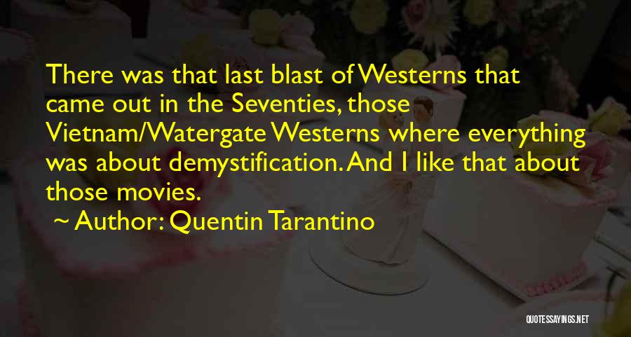 Quentin Tarantino Quotes: There Was That Last Blast Of Westerns That Came Out In The Seventies, Those Vietnam/watergate Westerns Where Everything Was About