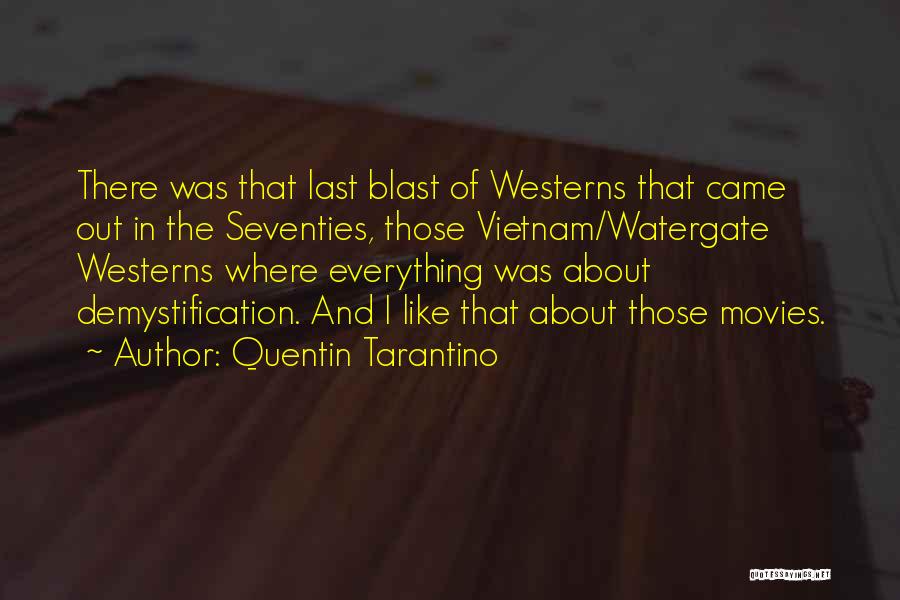 Quentin Tarantino Quotes: There Was That Last Blast Of Westerns That Came Out In The Seventies, Those Vietnam/watergate Westerns Where Everything Was About