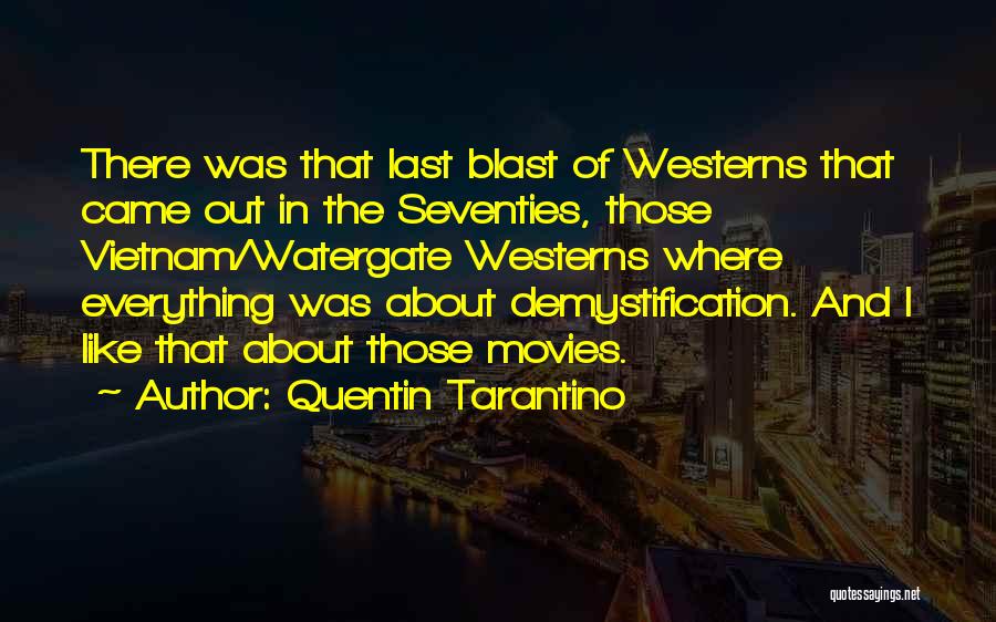 Quentin Tarantino Quotes: There Was That Last Blast Of Westerns That Came Out In The Seventies, Those Vietnam/watergate Westerns Where Everything Was About