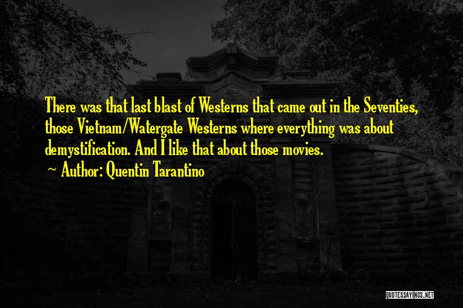 Quentin Tarantino Quotes: There Was That Last Blast Of Westerns That Came Out In The Seventies, Those Vietnam/watergate Westerns Where Everything Was About