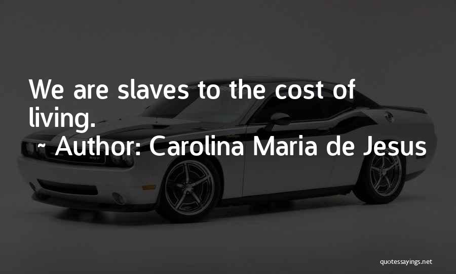 Carolina Maria De Jesus Quotes: We Are Slaves To The Cost Of Living.