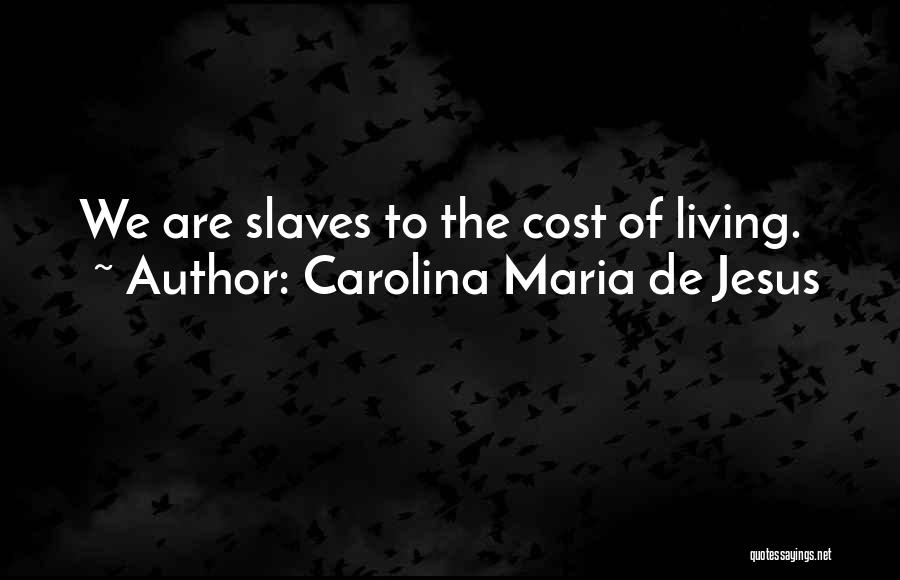 Carolina Maria De Jesus Quotes: We Are Slaves To The Cost Of Living.