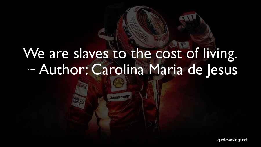 Carolina Maria De Jesus Quotes: We Are Slaves To The Cost Of Living.