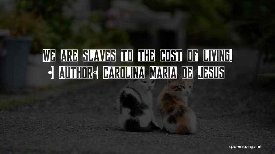 Carolina Maria De Jesus Quotes: We Are Slaves To The Cost Of Living.