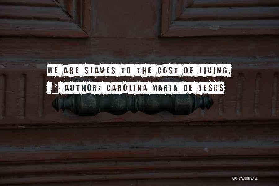 Carolina Maria De Jesus Quotes: We Are Slaves To The Cost Of Living.