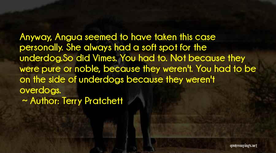 Terry Pratchett Quotes: Anyway, Angua Seemed To Have Taken This Case Personally. She Always Had A Soft Spot For The Underdog.so Did Vimes.