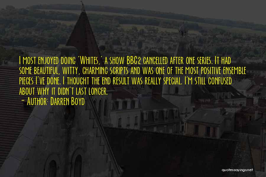 Darren Boyd Quotes: I Most Enjoyed Doing 'whites,' A Show Bbc2 Cancelled After One Series. It Had Some Beautiful, Witty, Charming Scripts And