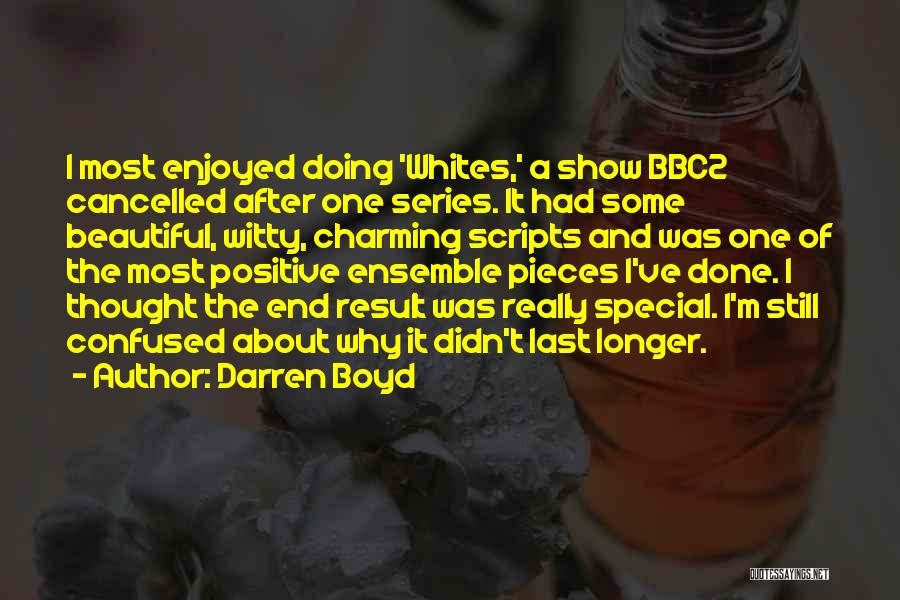 Darren Boyd Quotes: I Most Enjoyed Doing 'whites,' A Show Bbc2 Cancelled After One Series. It Had Some Beautiful, Witty, Charming Scripts And