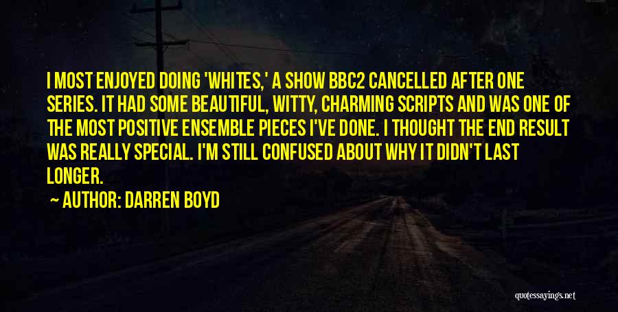 Darren Boyd Quotes: I Most Enjoyed Doing 'whites,' A Show Bbc2 Cancelled After One Series. It Had Some Beautiful, Witty, Charming Scripts And