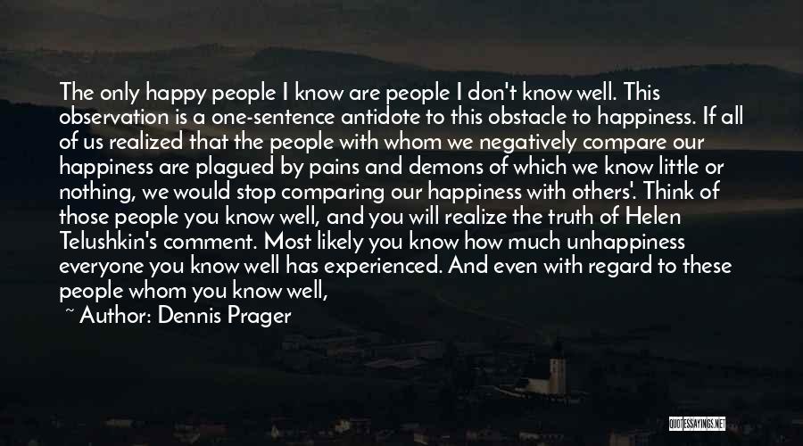 Dennis Prager Quotes: The Only Happy People I Know Are People I Don't Know Well. This Observation Is A One-sentence Antidote To This