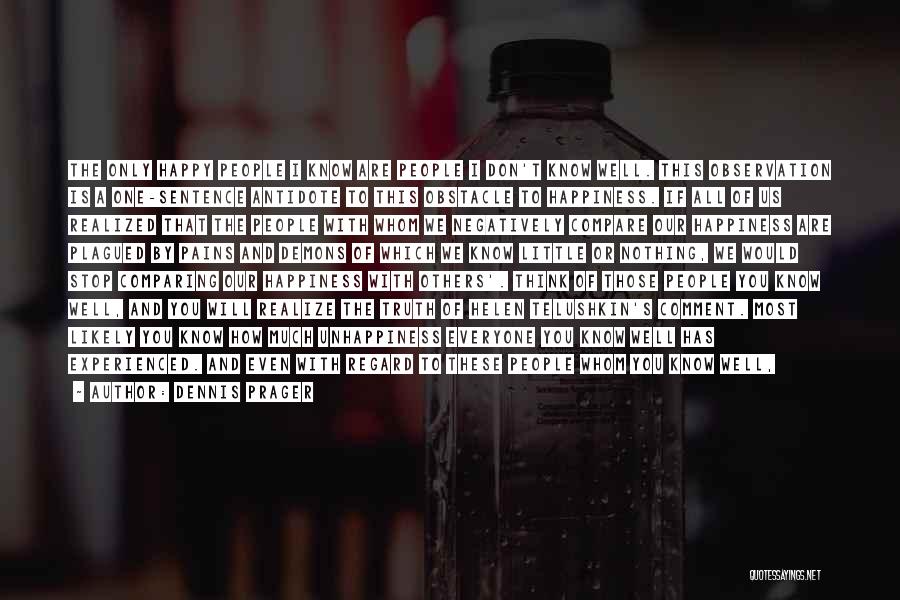 Dennis Prager Quotes: The Only Happy People I Know Are People I Don't Know Well. This Observation Is A One-sentence Antidote To This