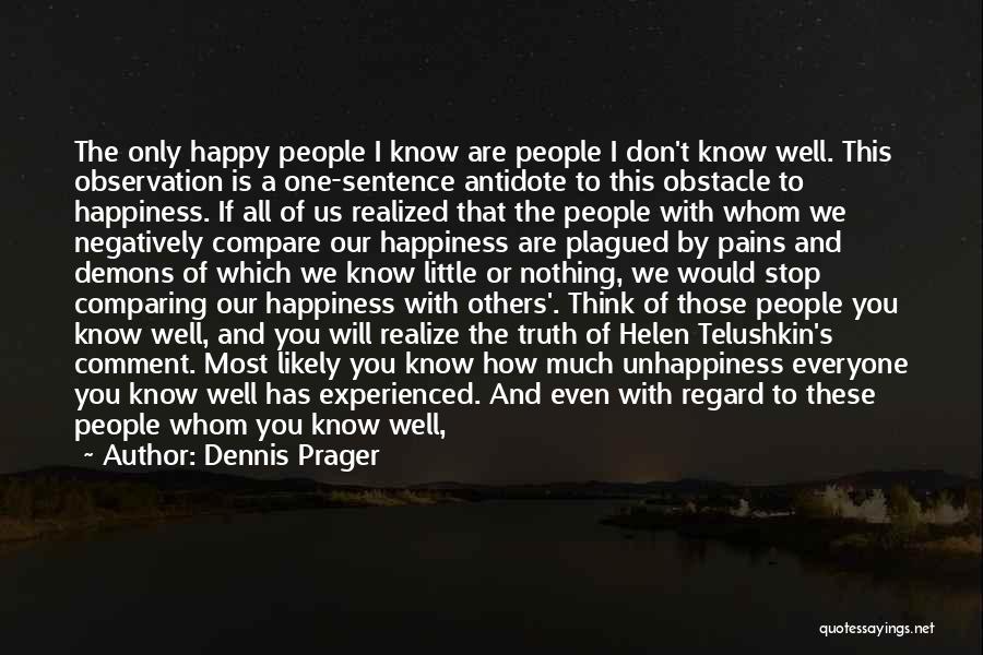 Dennis Prager Quotes: The Only Happy People I Know Are People I Don't Know Well. This Observation Is A One-sentence Antidote To This