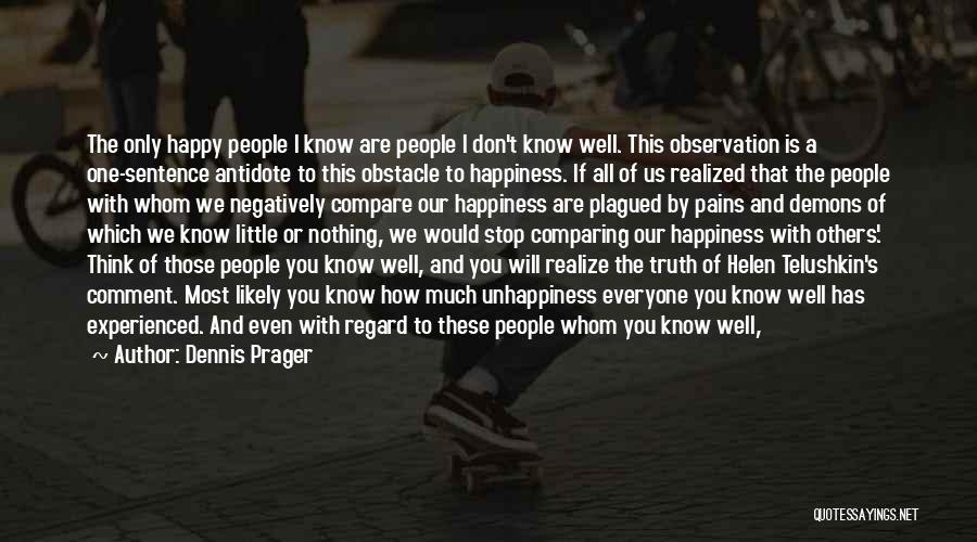 Dennis Prager Quotes: The Only Happy People I Know Are People I Don't Know Well. This Observation Is A One-sentence Antidote To This